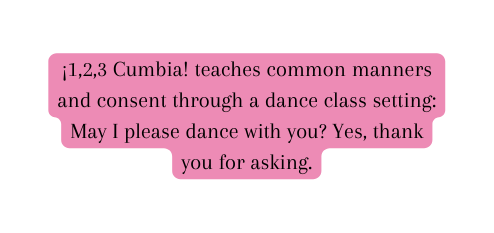 1 2 3 Cumbia teaches common manners and consent through a dance class setting May I please dance with you Yes thank you for asking