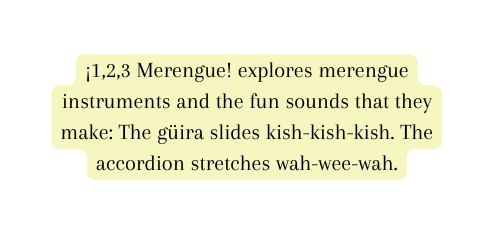 1 2 3 Merengue explores merengue instruments and the fun sounds that they make The güira slides kish kish kish The accordion stretches wah wee wah